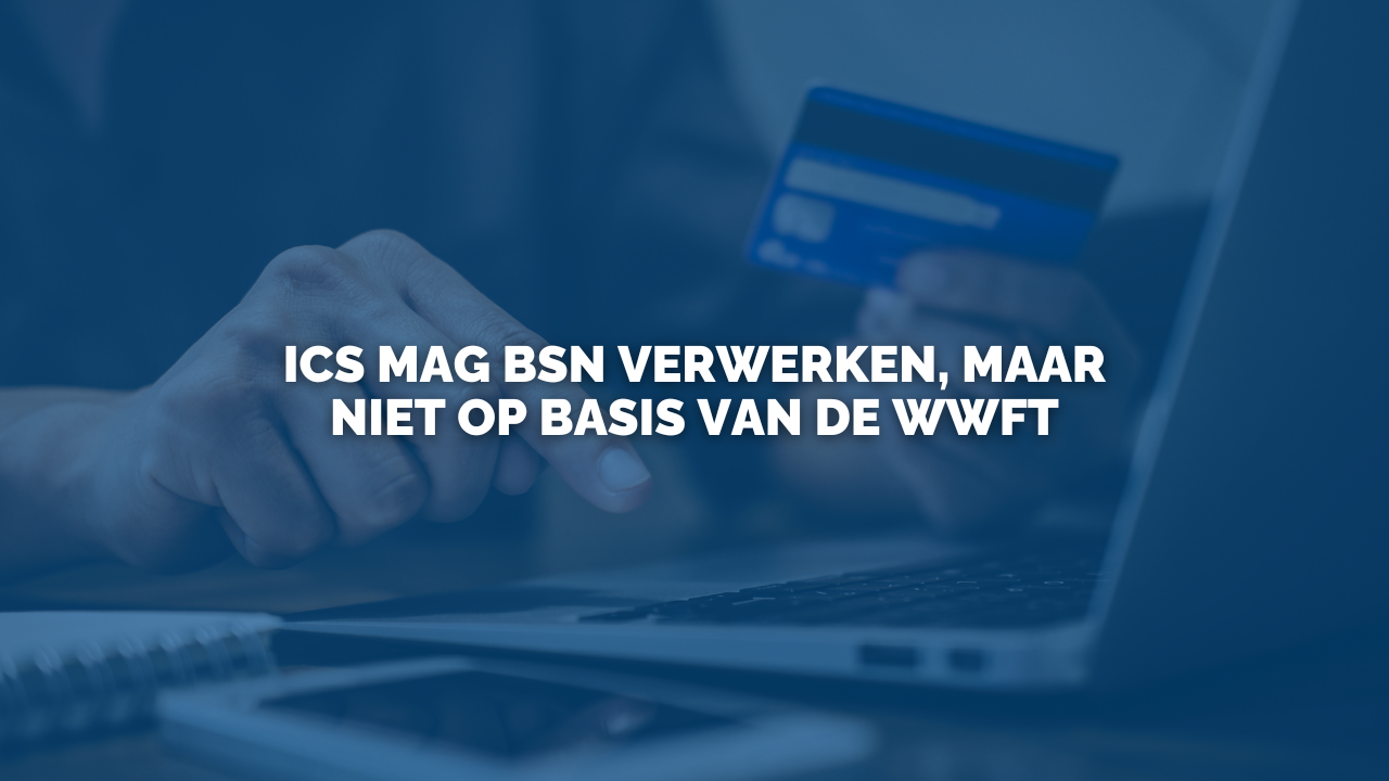 Uitspraak: ICS mag BSN verwerken, maar niet op basis van de Wwft