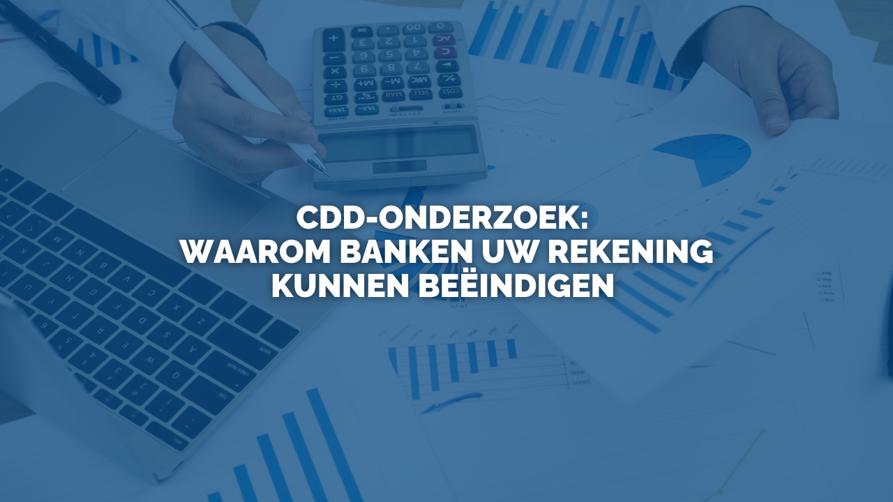 Nieuws: CDD-Onderzoek: Waarom banken uw rekening kunnen beëindigen
