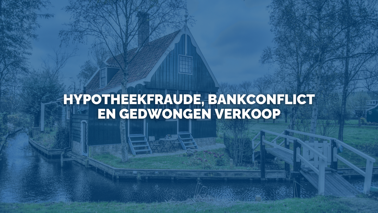 Uitspraak: Hypotheekfraude, bankconflict en gedwongen verkoop