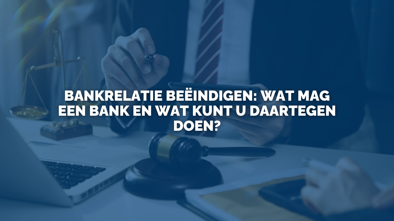 Uitspraak: Bankrelatie beëindigen: wat mag een bank en wat kunt u daartegen doen?