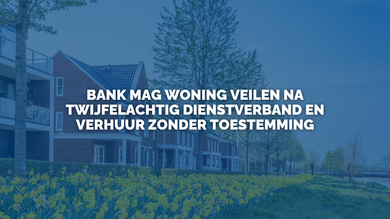 Uitspraak: Bank mag woning veilen na twijfelachtig dienstverband en verhuur zonder toestemming
