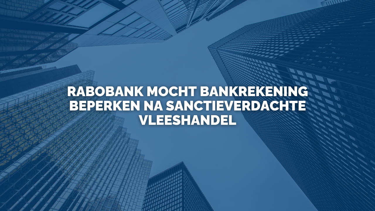 Uitspraak: Rabobank mocht bankrekening beperken na sanctieverdachte vleeshandel