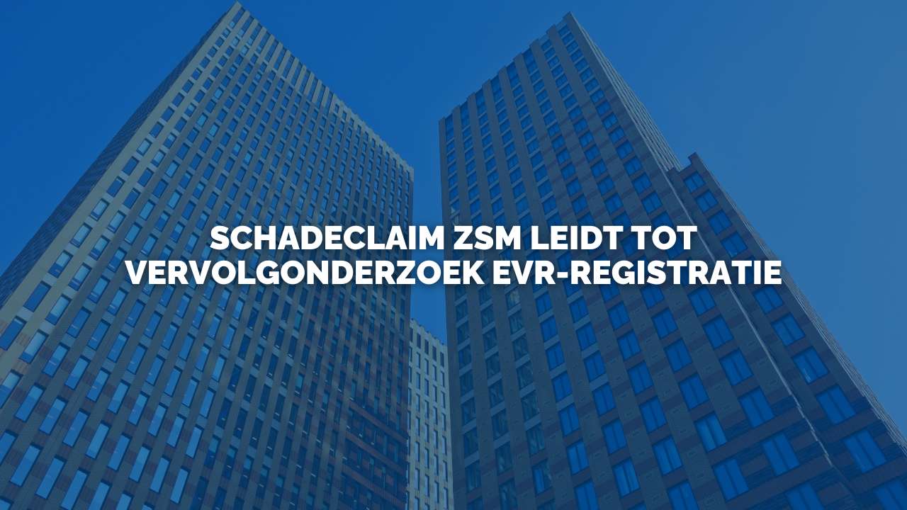 Uitspraak: Schadeclaim ZSM leidt tot vervolgonderzoek EVR-registratie
