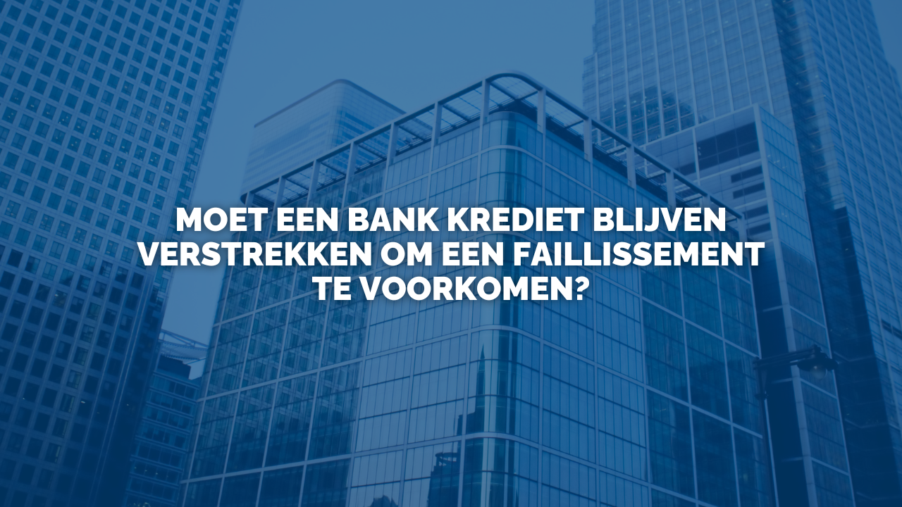 Uitspraak: Moet een bank krediet blijven verstrekken om een faillissement te voorkomen?