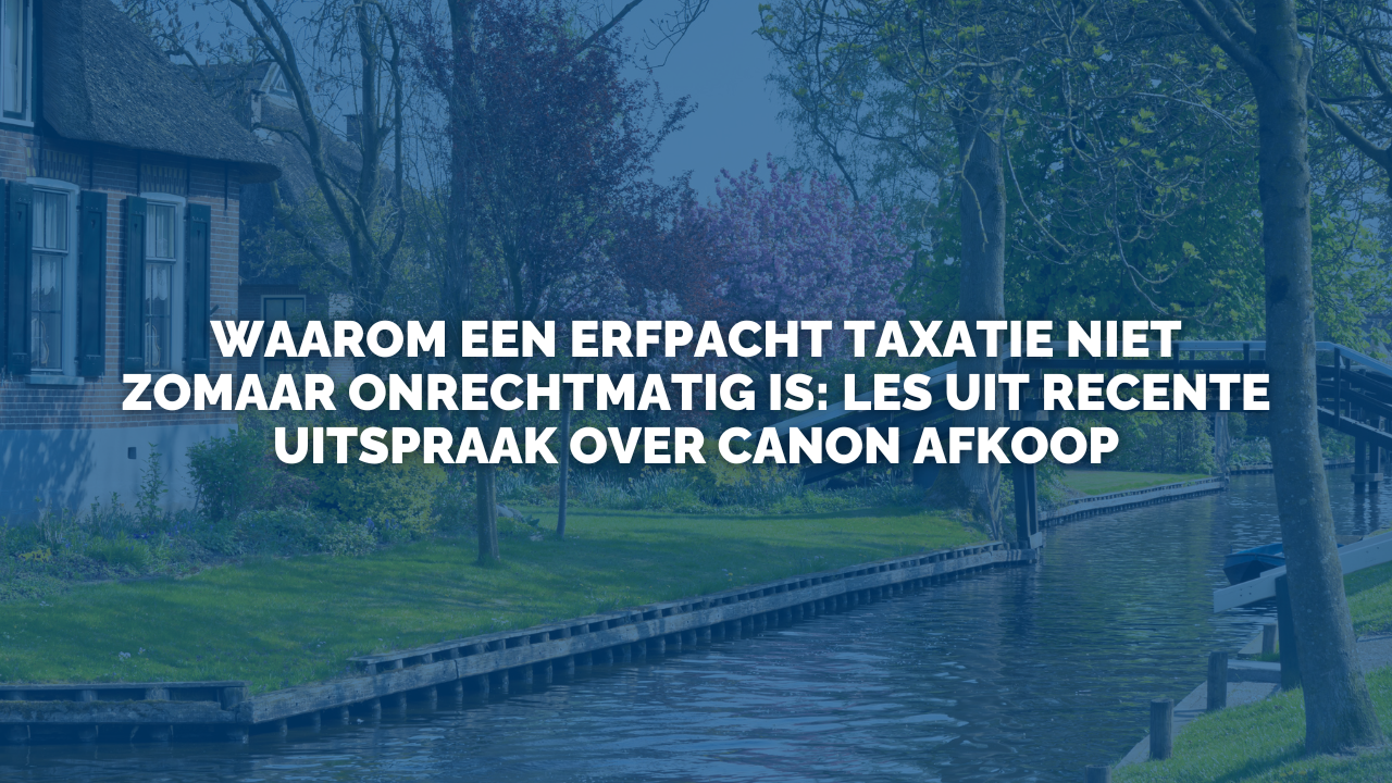 Uitspraak: Waarom een erfpacht taxatie niet zomaar onrechtmatig is: les uit recente uitspraak over canon afkoop
