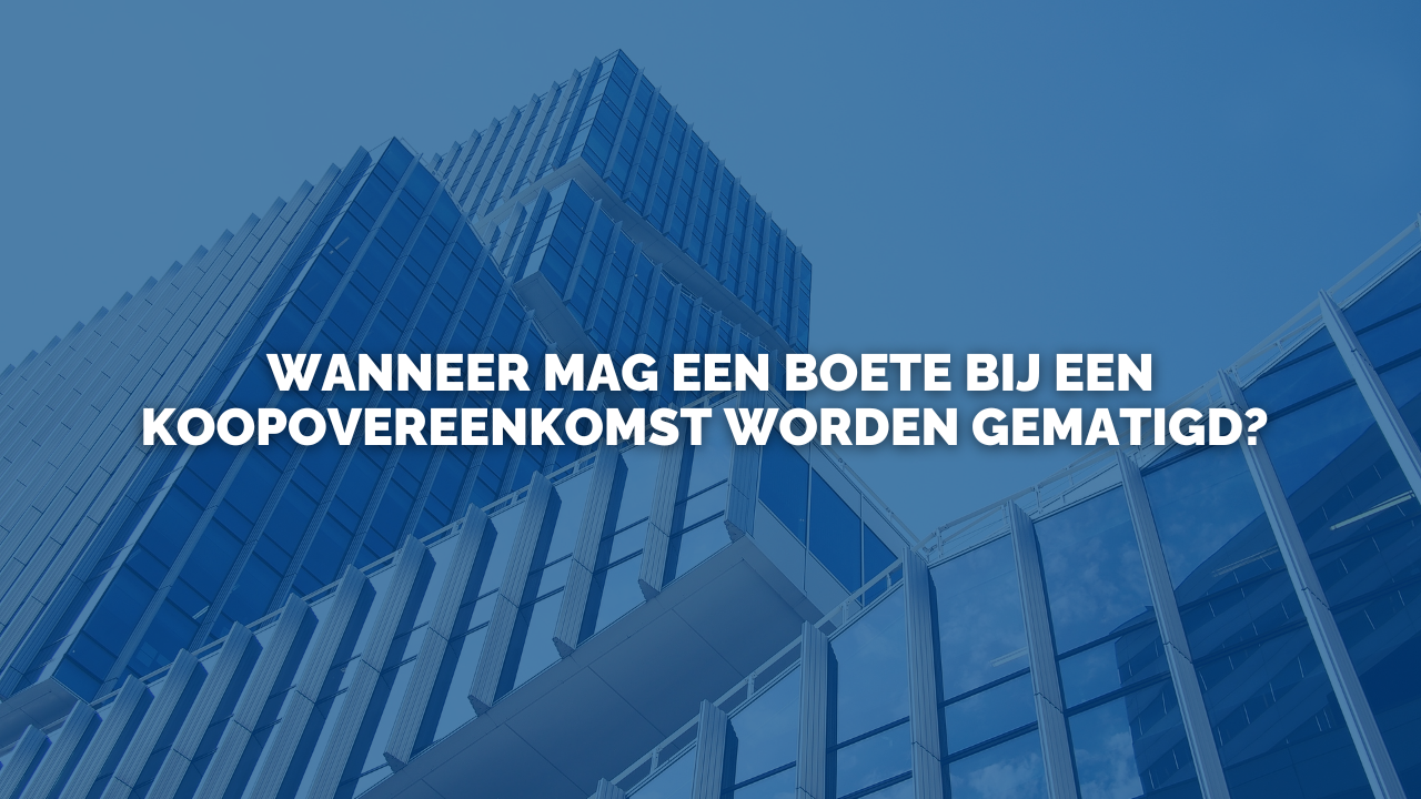 Uitspraak: Wanneer mag een boete bij een koopovereenkomst worden gematigd?