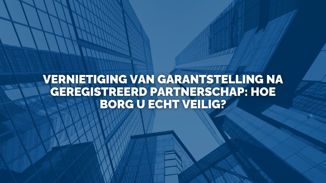 Uitspraak: Vernietiging van garantstelling na geregistreerd partnerschap: hoe borg u echt veilig?