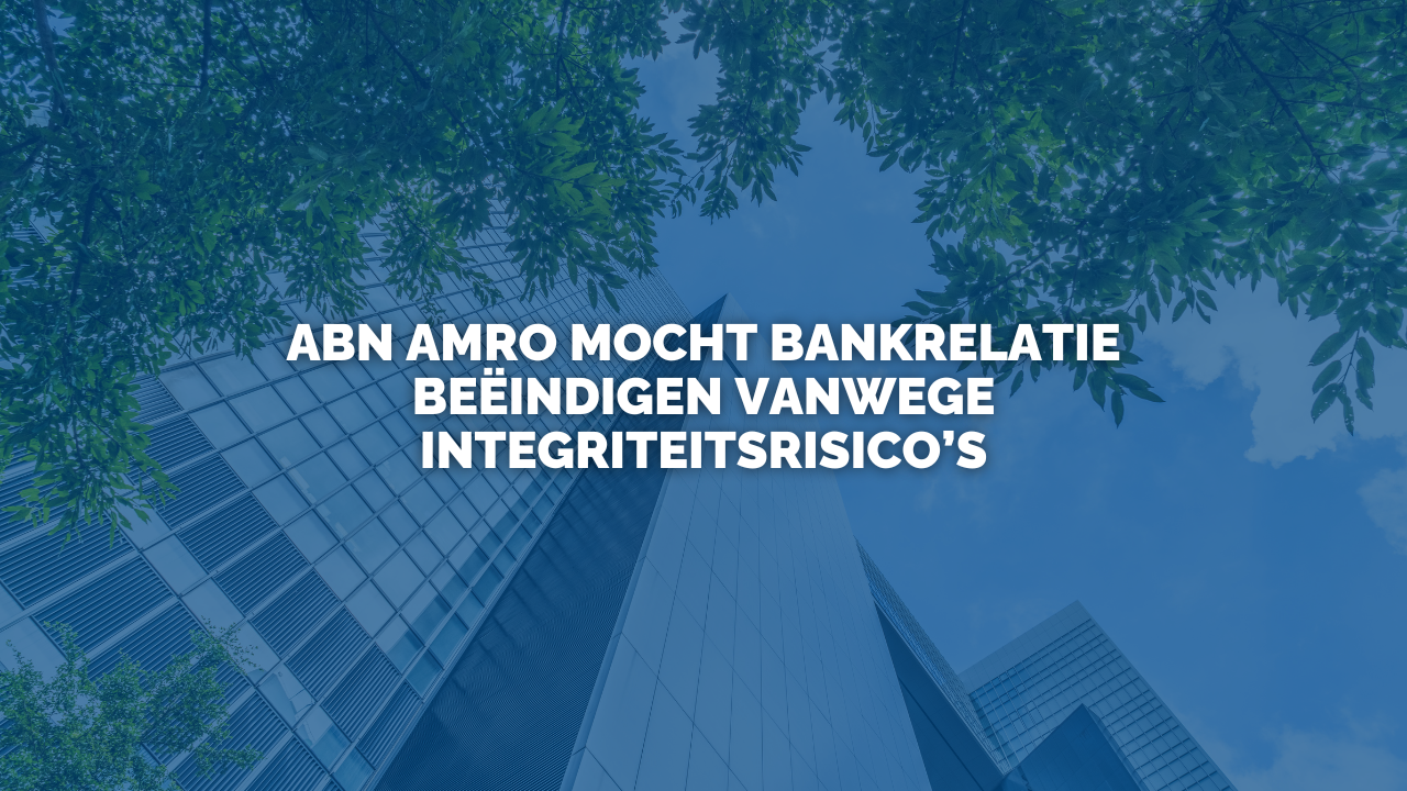 Uitspraak: ABN AMRO mocht bankrelatie beëindigen vanwege integriteitsrisico’s
