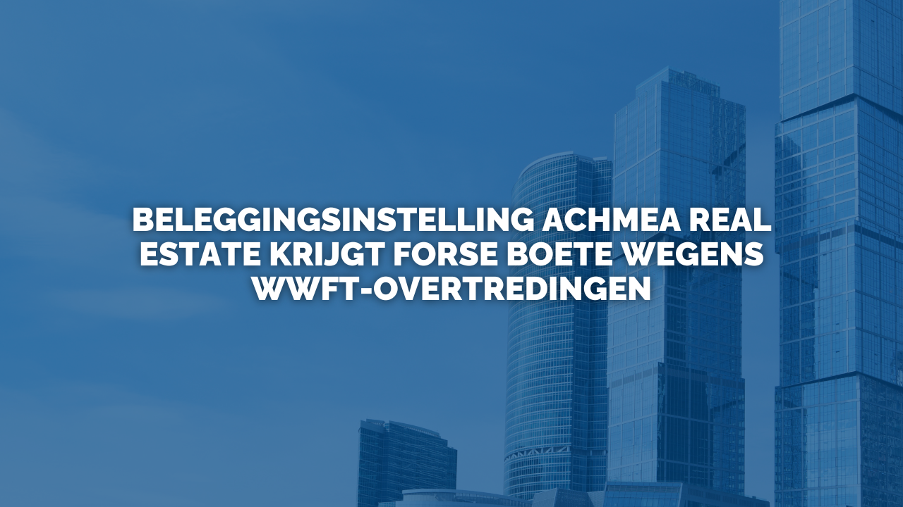 Nieuws: Beleggingsinstelling Achmea Real Estate krijgt forse boete wegens Wwft-overtredingen
