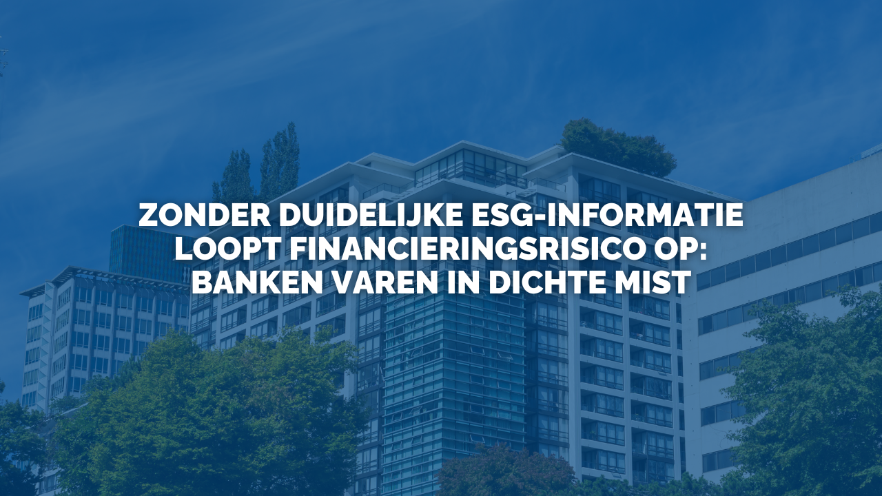 Nieuws: Zonder duidelijke ESG-informatie loopt financieringsrisico op: banken varen in dichte mist