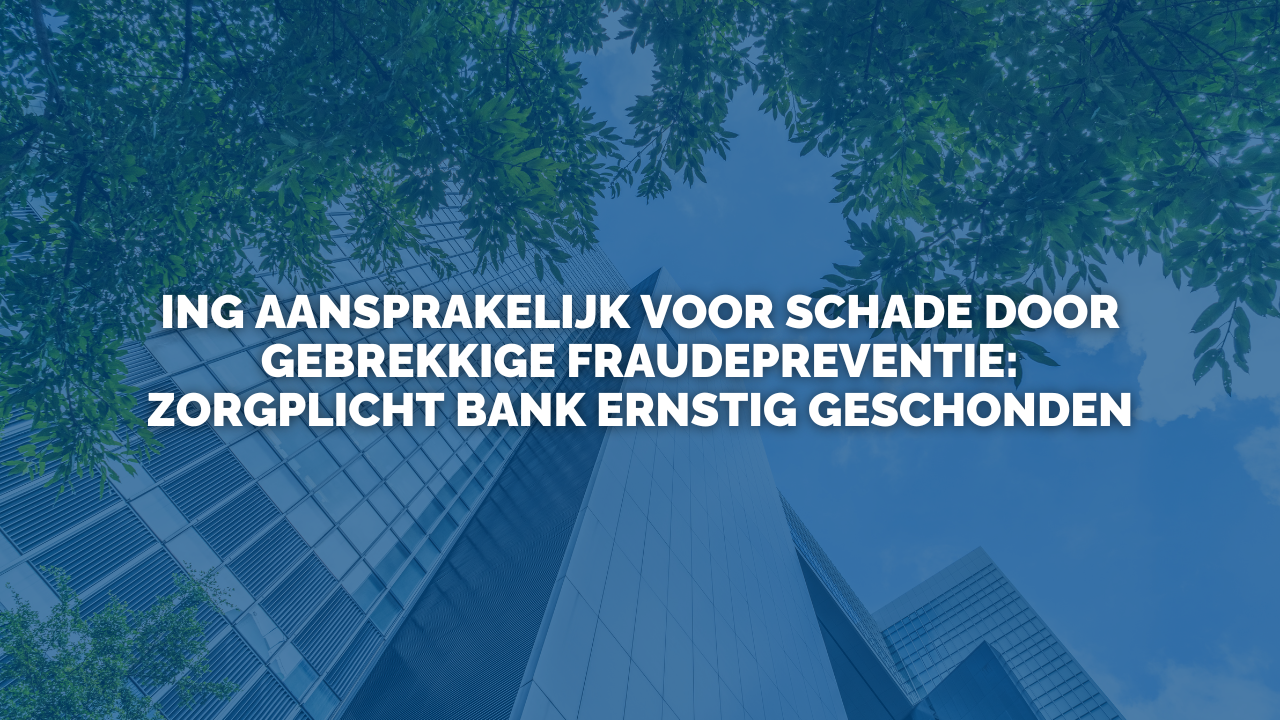 Uitspraak: ING aansprakelijk voor schade door gebrekkige fraudepreventie: zorgplicht bank ernstig geschonden