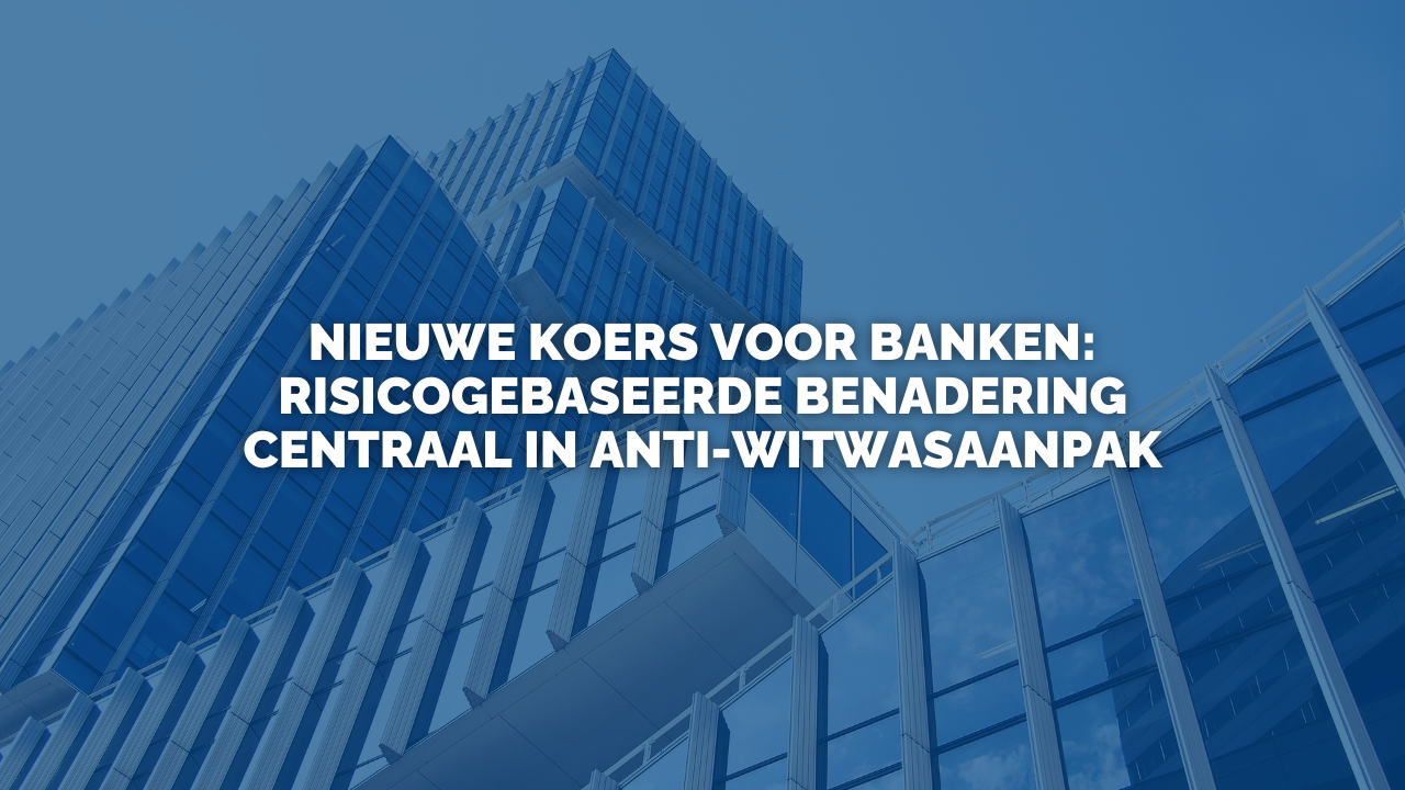 Nieuws: Nieuwe koers voor banken: risicogebaseerde benadering centraal in anti-witwasaanpak