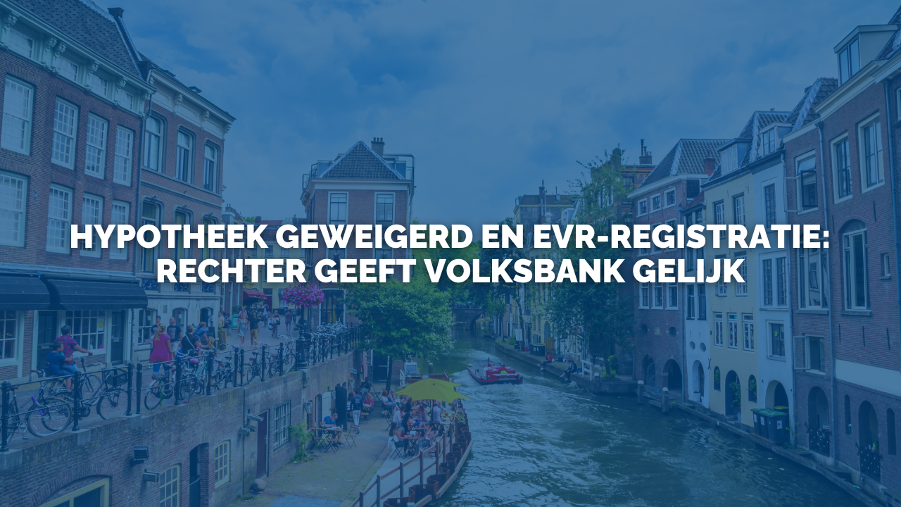 Uitspraak: Hypotheek geweigerd en EVR-registratie: rechter geeft Volksbank gelijk