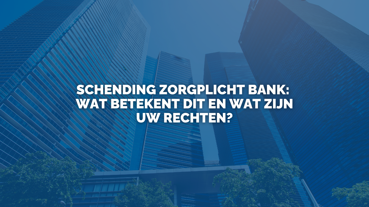 Nieuws: Schending zorgplicht bank: Wat betekent dit en wat zijn uw rechten?