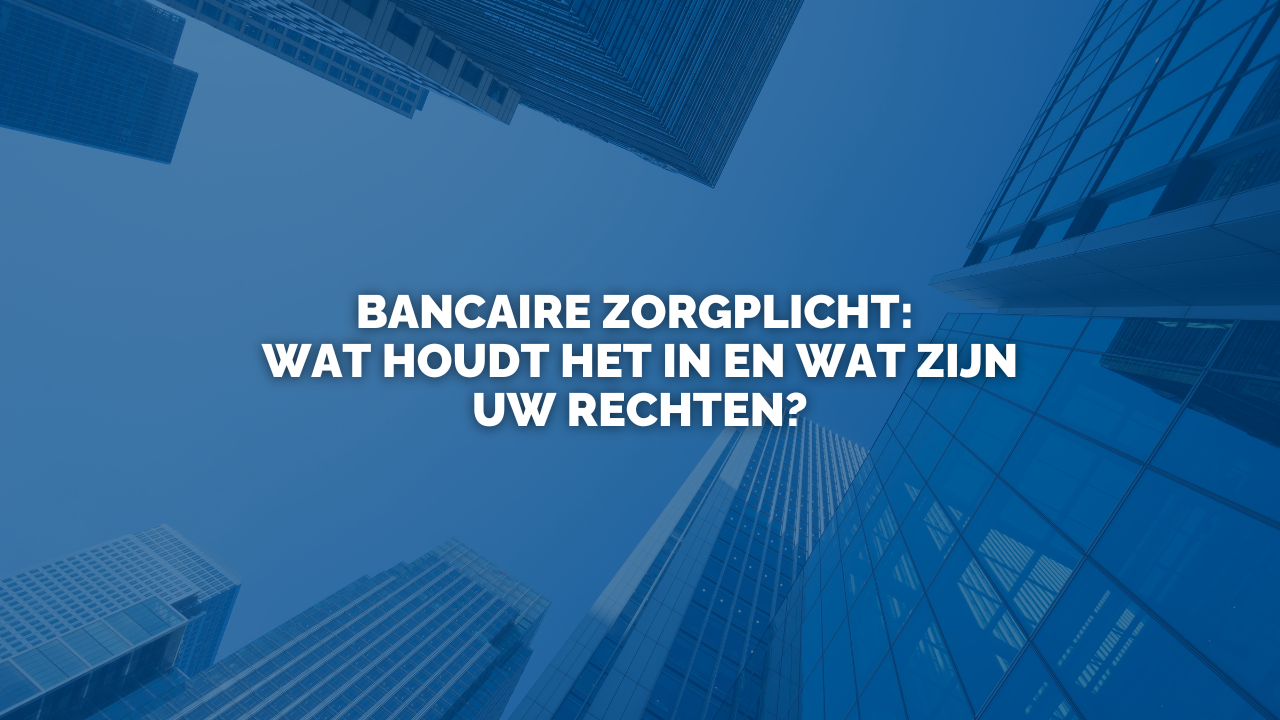 Nieuws: Bancaire zorgplicht: Wat houdt het in en wat zijn uw rechten?